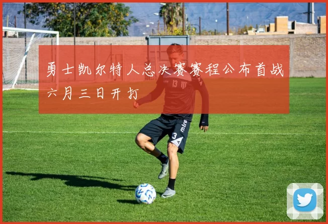 勇士凯尔特人总决赛赛程公布首战六月三日开打