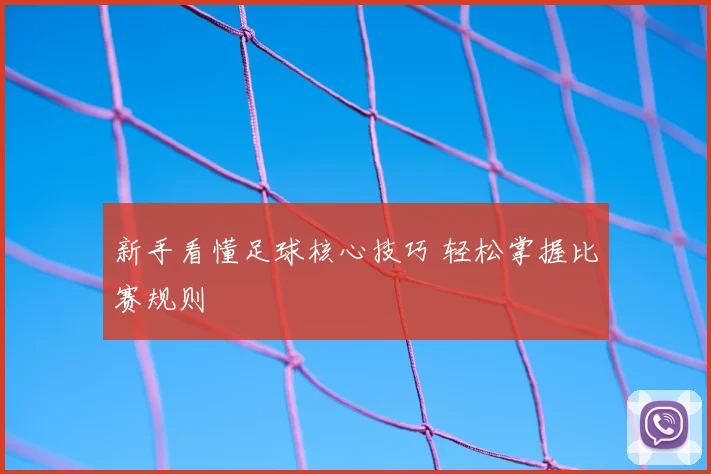 新手看懂足球核心技巧 轻松掌握比赛规则