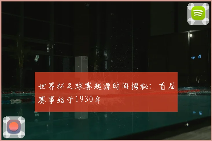 世界杯足球赛起源时间揭秘：首届赛事始于1930年