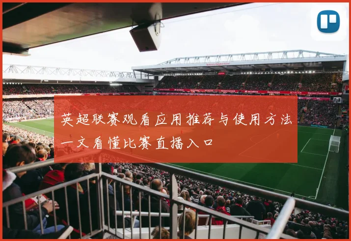 英超联赛观看应用推荐与使用方法一文看懂比赛直播入口